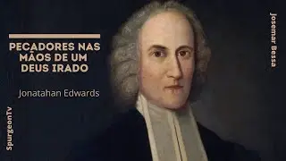 Pecadores nas M&atilde;os de um Deus  Irado | Jonathan Edwards ( 1703 - 1758 )