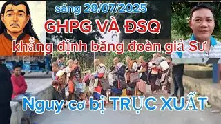 Cập nhật th&ocirc;ng tin 28/07/2025 GHPG v&agrave; ĐSQ Khẳng định băng đo&agrave;n giả sư nguy cơ bị trục xuất