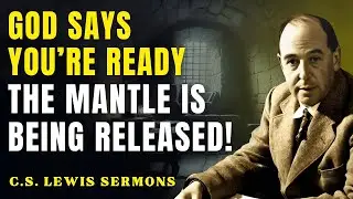 You Just Proved to Heaven You’re 100% Ready to Carry the Mantle | C.S Lewis Sermons