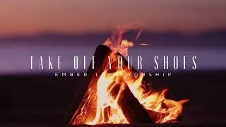 Take Off Your Shoes | Ember Live Worship