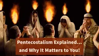 Pentecostalism Explained...and Why It Matters to You!