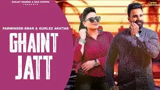 Ghaint Jatt (Full Video) Parwinder Brar ft. Gurlez Akhtar | Jaggi Sanghera | Lav Chopra | Yaronkar