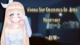 Waking Shy Girlfriend Up After Nightmare [ASMR] [F4M]