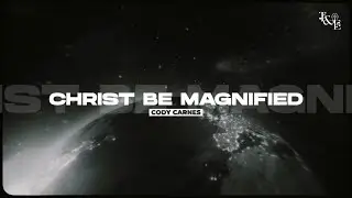 Christ Be Magnified (Cody Carnes) - Lyric Video