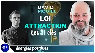 Les 31 CL&Eacute;S pour ACTIVER la LOI d'ATTRACTION avec David MOGIEL | &Eacute;nergies Positives M&eacute;dia