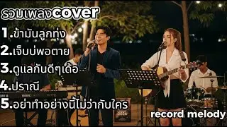 รวม 5 เพลง Cover ยอดฮิต ฟังเพลินต่อเนื่อง [Record Melody]