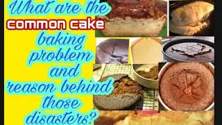 What are the common cake baking problems and reason behind those disasters?