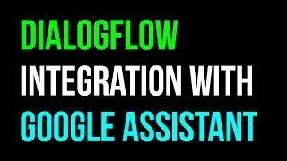 DialogFlow (API.AI) Google Assistant Action Integration Chatbot Tutorial