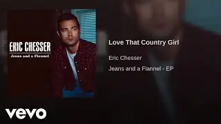 Eric Chesser - Love That Country Girl (Official Audio)
