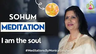 Sohum Meditation | I Am The Soul | Hari Om Smiles By Monica Singhal