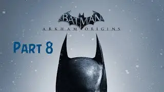 Batman: Arkham Origins PT. 8