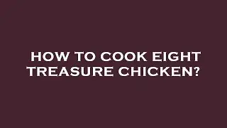 How to cook eight treasure chicken?