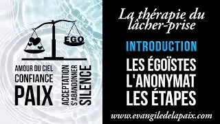 Introduction aux 12 &eacute;tapes des &Eacute;go&iuml;stes. La th&eacute;rapie de l&acirc;cher-prise dans l'anonymat.