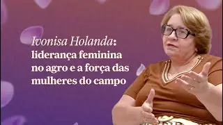 Ivonisa Holanda: lideran&ccedil;a feminina no agro e a for&ccedil;a das mulheres do campo