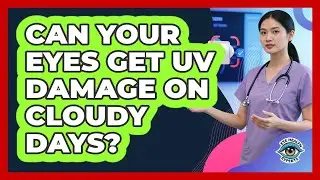 Can Your Eyes Get UV Damage On Cloudy Days?