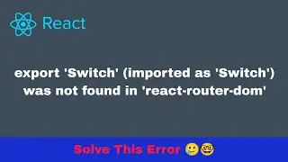 export 'Switch' (imported as 'Switch') was not found in 'react-router-dom' | React.js