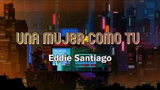 UNA MUJER COMO TU - Eddie Santiago /Letra/Salsa/Cali