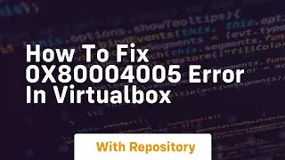 how to fix 0x80004005 error in virtualbox