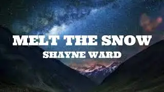 Shayne Ward - Melt The Snow (Lyrics)