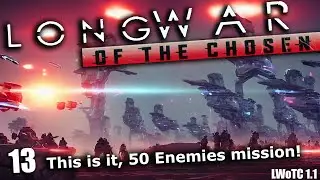This is it! 50 enemies mission -  Long war of the chosen  ep13