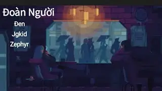 [Lyric] Đoàn Người - Đen, JGKiD, Zephyr