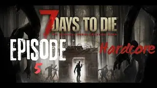 7 Days to die episode 5 Hardcore