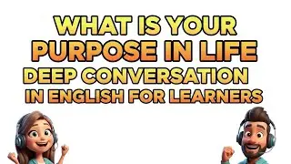 WHAT IS YOUR PURPOSE IN LIFE | DEEP CONVERSATION IN ENGLISH FOR LEARNERS