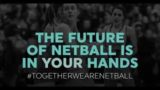 #TogetherWeAreNetball: The Future Of Netball Is In Your Hands