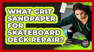 What Grit Sandpaper For Skateboard Deck Repair?