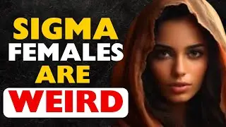12  Weird Things Sigma Females Do That Freak People Out