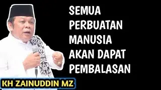 Semua perbuatan manusia ada balasannya _ NGAJI KH ZAINUDDIN MZ
