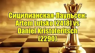 Сицилианская-Паульсен: Artem Lutsko (2418) vs Daniel Kristoferitsch (2290)