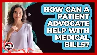 How Can A Patient Advocate Help With Medical Bills?
