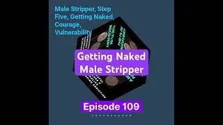 Getting Naked, Male Stripper, Step Five, Courage, Vulnerability #recovery #addiction #alcoholism #aa
