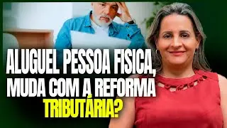Aluguel na Pessoa Física: O Que Muda com a Reforma Tributária? Entenda Agora