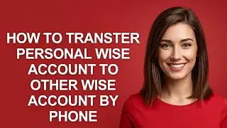 How to Transter Personal Wise Account to Other Wise Account By Phone - AshleyHowTo
