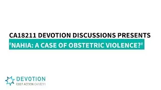 CA18211 Devotion Discussions presents 'Nahia: A Case of Obstetric Violence'