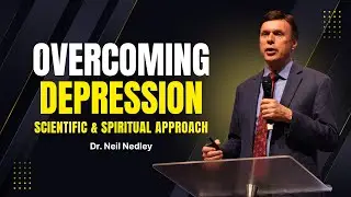 Overcoming Depression: Dr. Neil Nedley&rsquo;s Scientific & Spiritual Approach