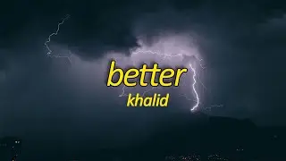 Khalid - Better (Lyrics)