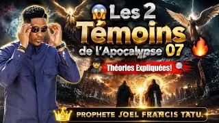 Les 2 T&eacute;moins de l'Apocalypse 07🔥Th&eacute;ories Expliqu&eacute;es!.🕵️PROPHETE JOEL FRANCIS TATU.👑