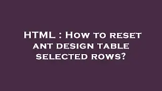 HTML : How to reset ant design table selected rows?