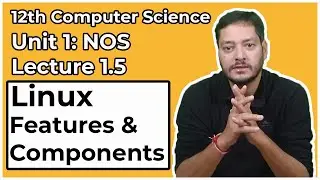 Class #1.05 | Linux and its Features, Components | 12th CS | Unit 1 NOS