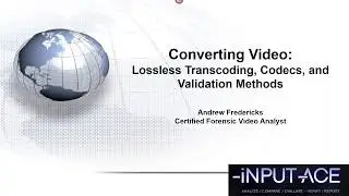 iNPUT-ACE - Converting Video: Lossless Transcoding, Codec Recommendations, and Validation Methods