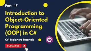 Part 17 -  Introduction to Object-Oriented Programming (OOP) in C# | C# Tutorial for Beginners