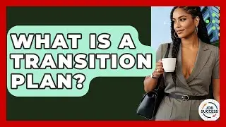 What Is A Transition Plan? - Job Success Network