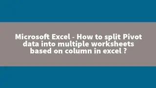 Microsoft Excel - Split Pivot Table data into multiple sheets