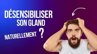 Comment d&eacute;sensibiliser son gland ? (naturellement)