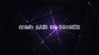 COMO SAIR DO BRONZE