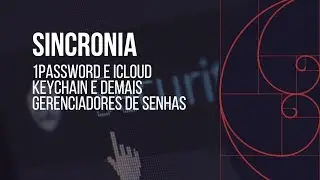 Sincronia entre 1Password e iCloud Keychain (e Demais Gerenciadores de Senhas)