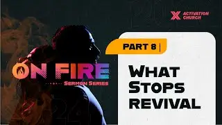 What Stops Revival // ON FIRE (Part 8) | Activation Online Xperience